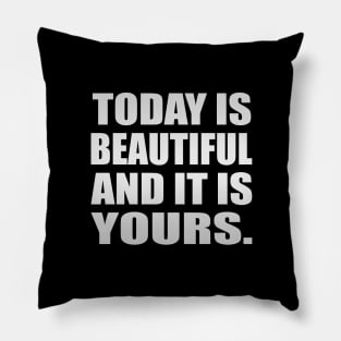 Today is beautiful and it is yours Pillow