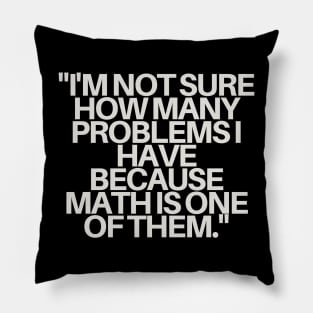 "I'm not sure how many problems I have because math is one of them." Sarcastic Quote Pillow