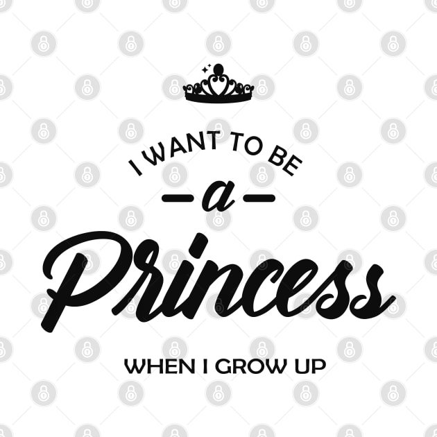 Princess - I want to be princess when I grow up by KC Happy Shop