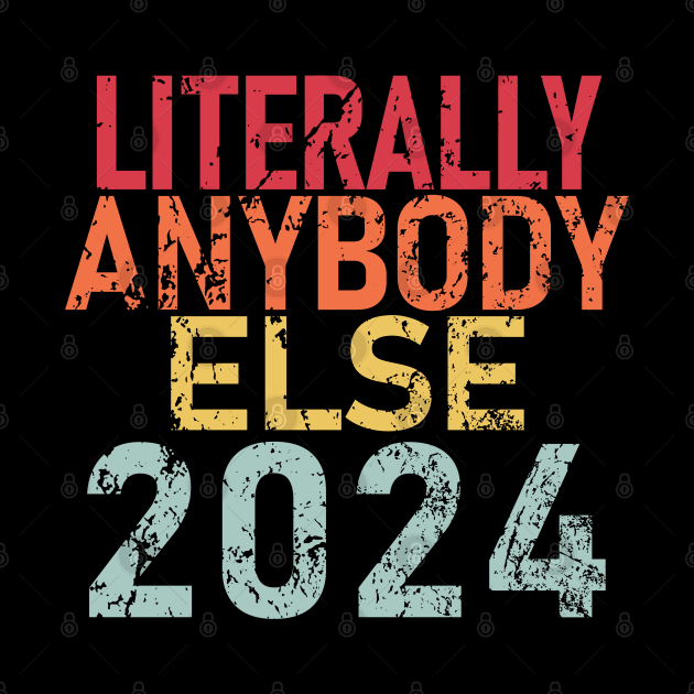 "LITERALLY ANYBODY ELSE 2024" by Decamega