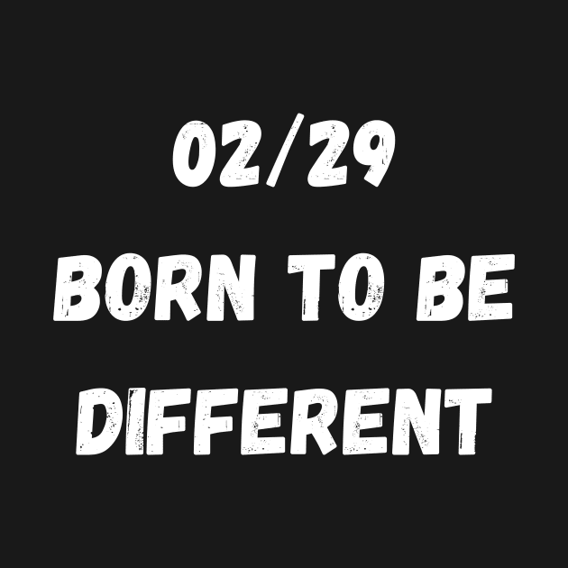 02/29 born to be different, Leap Year 29th February by manandi1