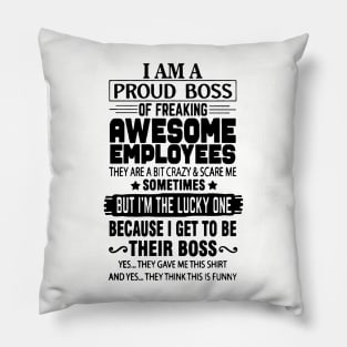 I Am A Proud Boss Of Freaking Awesome Employees They Are A Bit Crazy And Scare Me Pillow