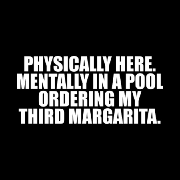 Physically here Mentally in a pool ordering my third margarita T shirt funny quotes saying sassy sarcastic tequila party drinking Physically here Mentally in a pool ordering my third margarita T shirt funny quotes saying sassy sarcastic tequila party drinking