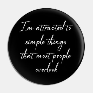 I'm Attracted To Simple Things That Most People Overlook Quote Pin