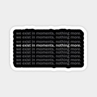 we exist in the moment Magnet