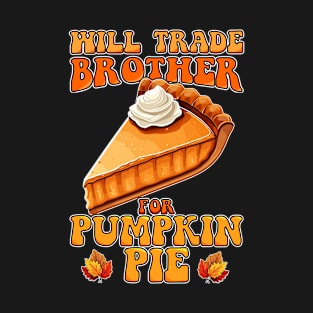 Will Trade Brother For Pumpkin Pie Funny Thanksgiving T-Shirt