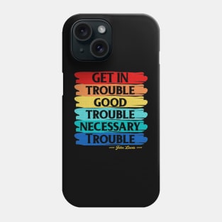 Get In Trouble Good Trouble Necessary Trouble Phone Case