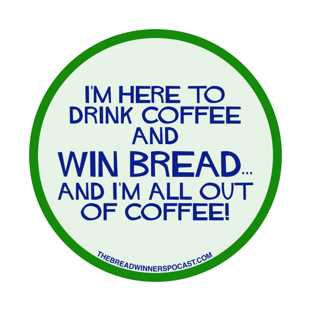 Win bread and drink coffee by The Breadwinners 