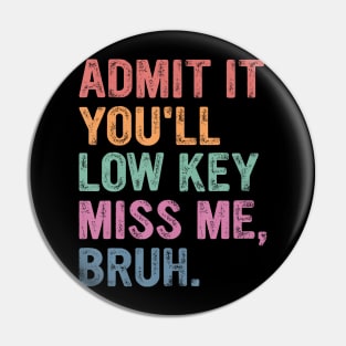 Admit It You'Ll Low Key Miss Me Bruh Pin