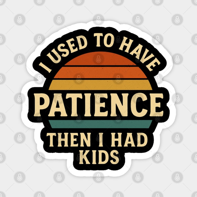 I Used to Have Patience Then I Had Kids Funny Retro Parenting Design Magnet by Anne Lee