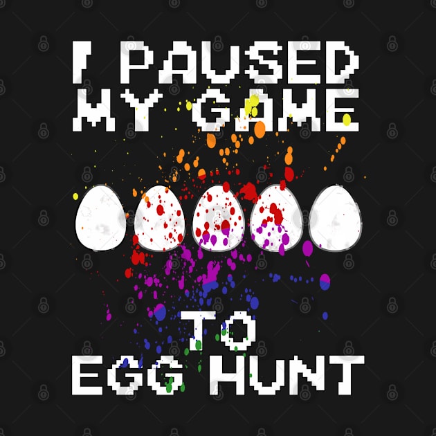 Easter I Paused My Game To Egg Hunt by Boo Face Designs