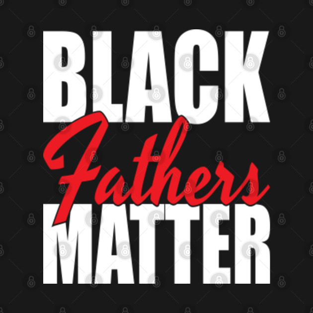 Disover Black Fathers Matter Family Civil Rights Dad Father's Day Gift - Black Fathers Matter - T-Shirt