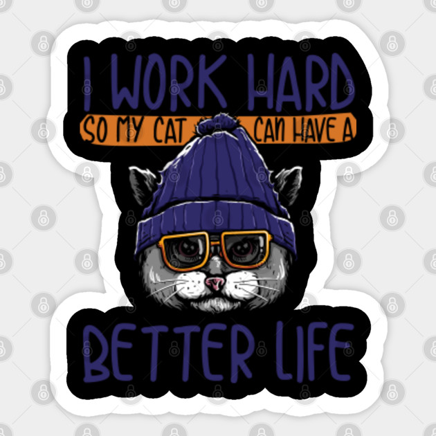 I Work Hard So My Cat Can Have A Better Life Cat Owner Meme Gift