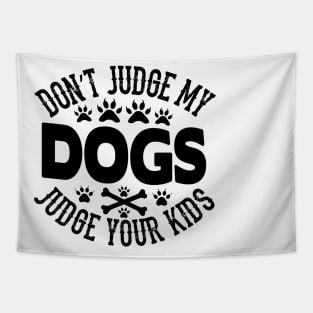 Don't Judge My Dogs Judge Your kids Tapestry