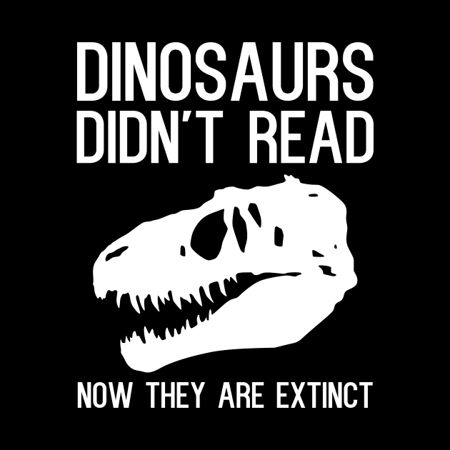 Dinosaurs didn't read now they are extinct. by kapotka