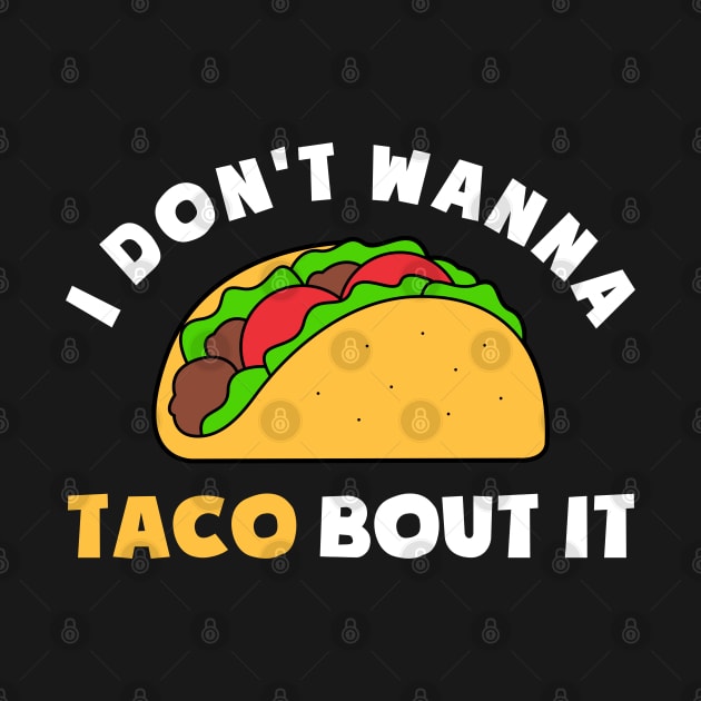 FUNNY TACO I DONT WANNA TACO BOUT IT by JWOLF