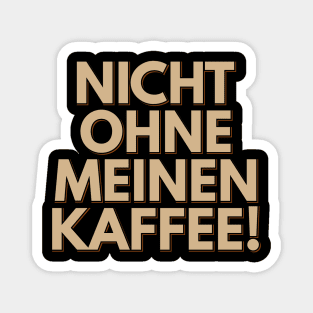 Nicht Ohne Meinen Kaffee - Not Without My Coffee Magnet