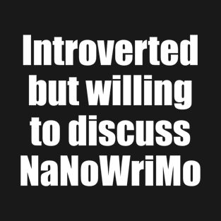 Introverted but willing to discuss NaNoWriMo T-Shirt