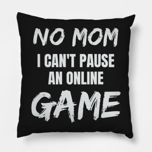 No Mom I Can't Pause an Online Game Pillow