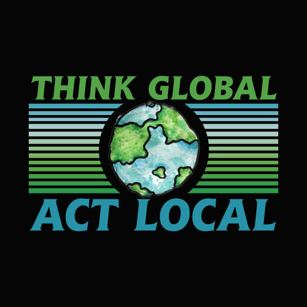 Think Global act local by bubbsnugg