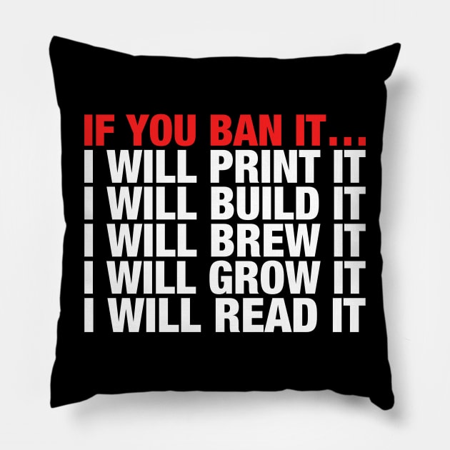 If You Ban It I Will Print It I Will Build It I Will Brew It I Will Grow It I Will Read It Pillow by CikoChalk