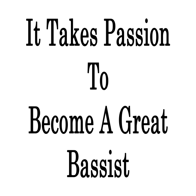 It Takes Passion To Become A Great Bassist by supernova23