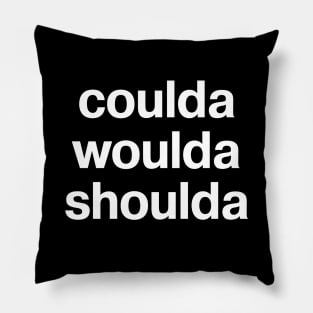 coulda woulda shoulda Pillow