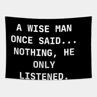 A wise man once said... Nothing, he only listened Tapestry