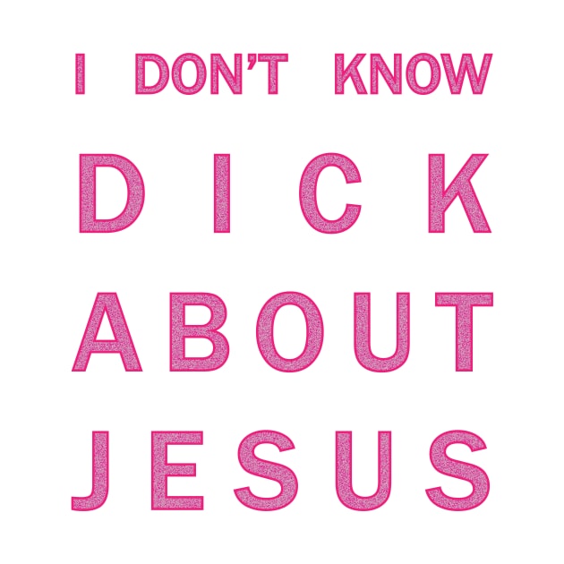 I don't know dick about Jesus by JessJ