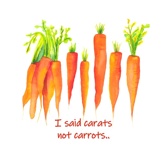 I said carats not carrots - funny quote carrot by kittyvdheuvel