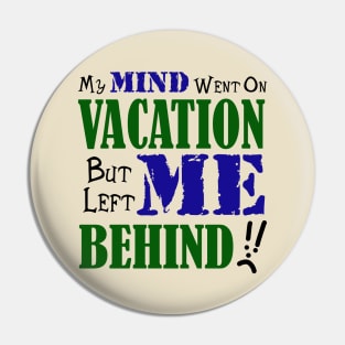 My Mind Went on Vacation But Left Me Behind Pin