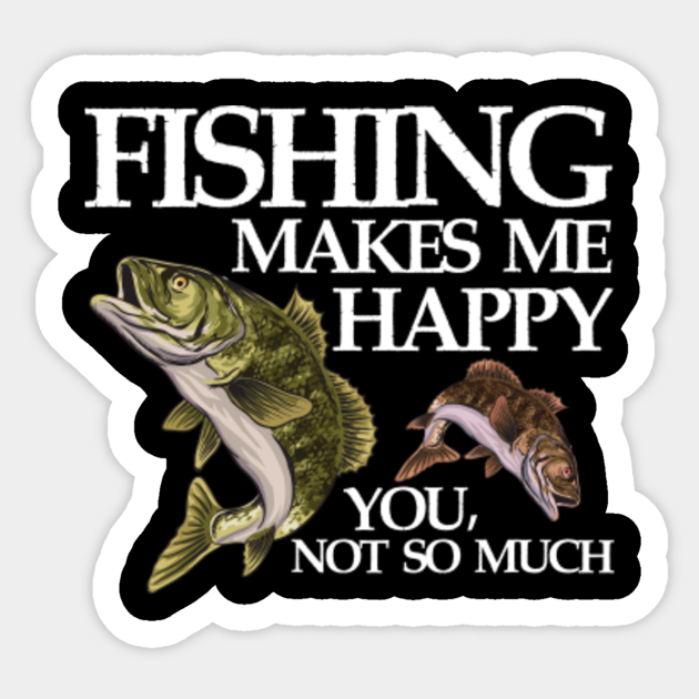 Funny Fishing makes me Happy Sticker Gift Fisherman lover angler - Funny Fishing Gifts - Sticker