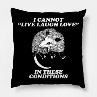 I cannot live laugh love in these conditions, live laugh love shirt, opossum Pillow