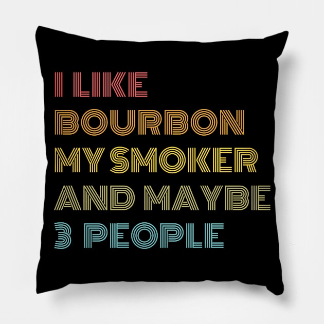 I Like Bourbon My Smoker and Maybe 3 People Pillow by Just Me Store