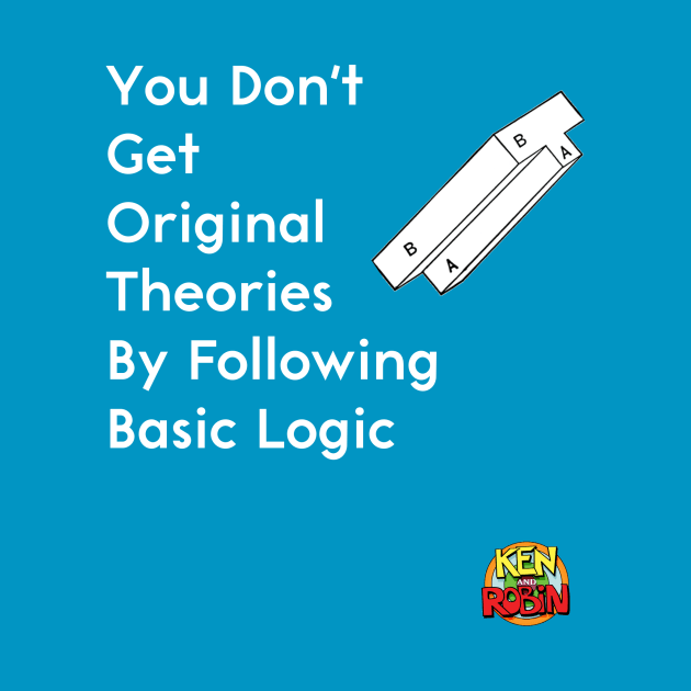 You Don't Get Original Theories By Following Basic Logic by kenrobin