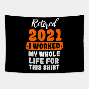 Retired 2021 I Worked My Whole Life For This Shirt Tapestry