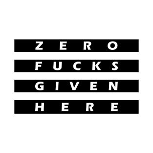 Zero Fucks Given Here T-Shirt