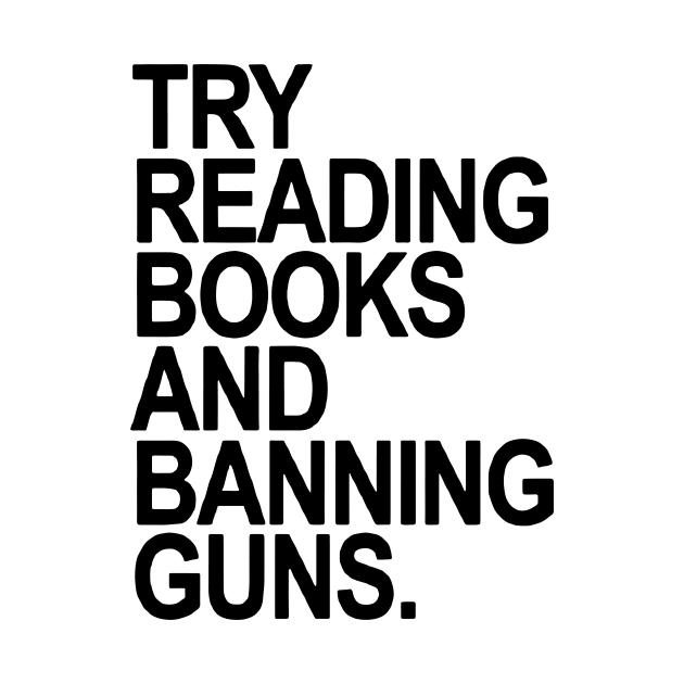 Try Reading Books And Banning Guns by Aspen Nowlin