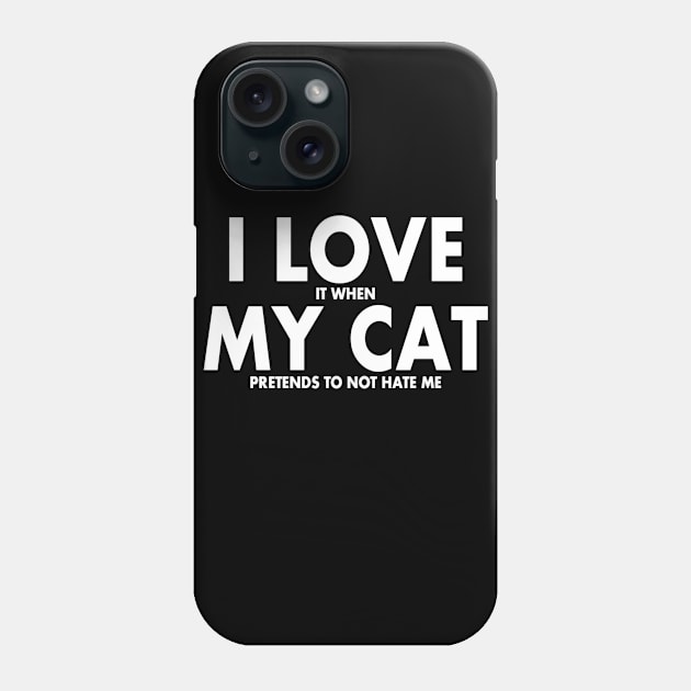 I LOVE it when MY Cat Pretends to not Hate Me Phone Case by nedroma1999