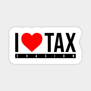 i love tax evasion Magnet