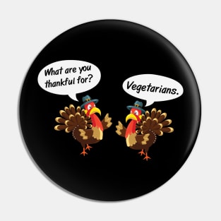 What are you thankful for? Vegetarians Funny Vegan Thanksgiving gift Pin