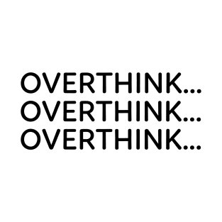 Overthink...overthink...overthink | Funny overthinking T-Shirt