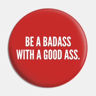 Be A Badass With A Good Ass - Funny Gym Workout Humor Slogan Pin