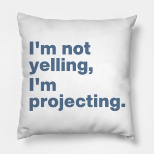 I'm Not Yelling I'm Projecting Pillow