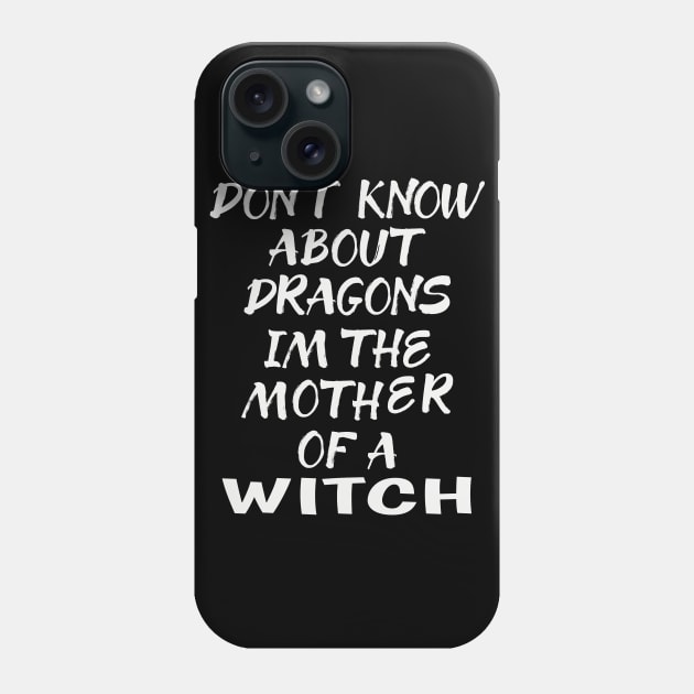 SPECIAL WICCA GIFT: DONT KNOW ABOUT DRAGONS IM THE MOTHER OF A WITCH T-SHIRT Phone Case by Chameleon Living