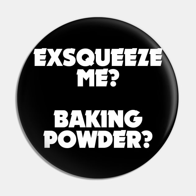 Exsqueeze me? Baking powder? Pin by stuffofkings