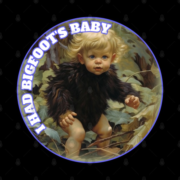 I Had Bigfoot's Baby Squatchy Sasquatch Yeti by Funny Stuff Club