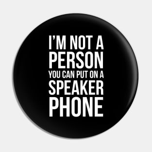 I'm Not A Person You Can Put On A Speaker Phone Pin