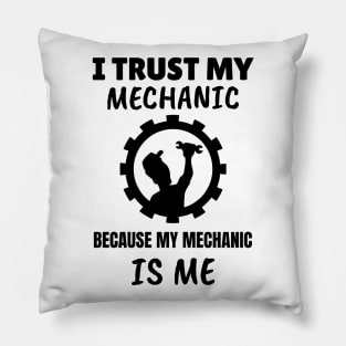 I Trust my Mechanic Because My Mechanic is Me Pillow