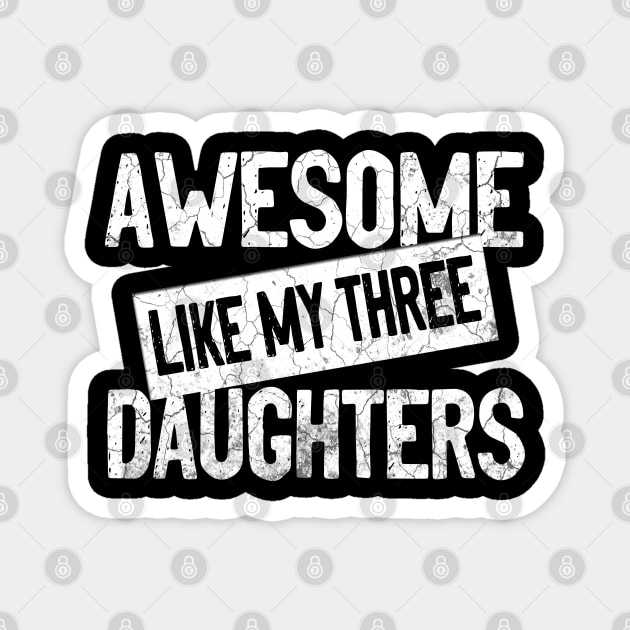 AWESOME LIKE MY THREE DAUGHTERS - Funny Dad Mom Joke Men Women T-Shirt Father's Mother's Day Gift Magnet by Otis Patrick